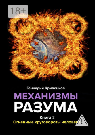 Геннадий Кривецков. Механизмы разума. Книга 2. Огненные круговороты человека