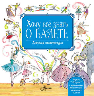 . Хочу всё знать о балете. Детская энциклопедия балета: история, музыка и волшебство классического танца