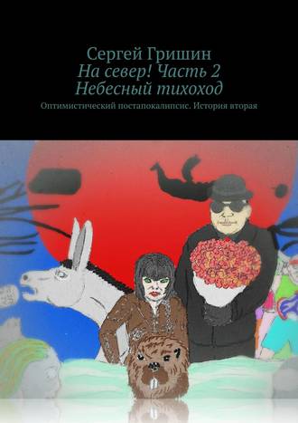 . На север! Часть 2. Небесный тихоход. Оптимистический постапокалипсис. История вторая