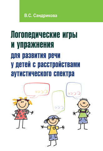 В. С. Сандрикова. Логопедические игры и упражнения для развития речи у детей с расстройствами аутистического спектра