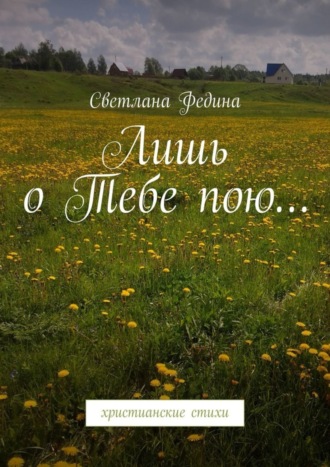 Светлана Федина. Лишь о Тебе пою… Христианские стихи