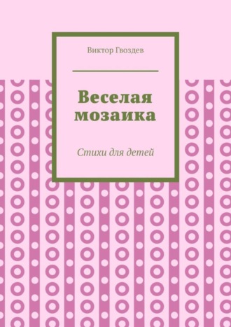 Виктор Гвоздев. Веселая мозаика. Стихи для детей