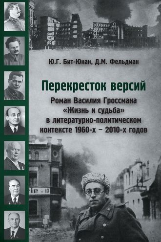 Ю. Г. Бит-Юнан. Перекресток версий. Роман Василия Гроссмана «Жизнь и судьба» в литературно-политическом контексте 1960-х – 2010-х годов