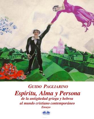 . Espíritu, Alma Y Persona. De La Antigüedad Griega Y Hebrea Al Mundo Cristiano Contemporáneo