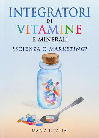 María I. Tapia. Integratori Di Vitamine E Minerali. Scienza O Marketing?