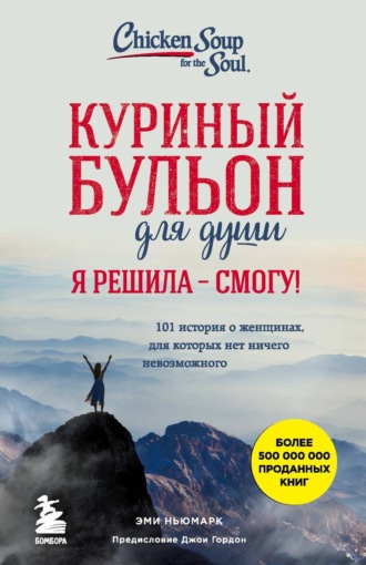 . Куриный бульон для души. Я решила – смогу! 101 история о женщинах, для которых нет ничего невозможного