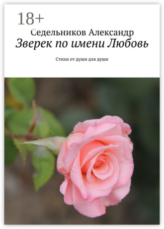 . Зверек по имени Любовь. Стихи от души для души