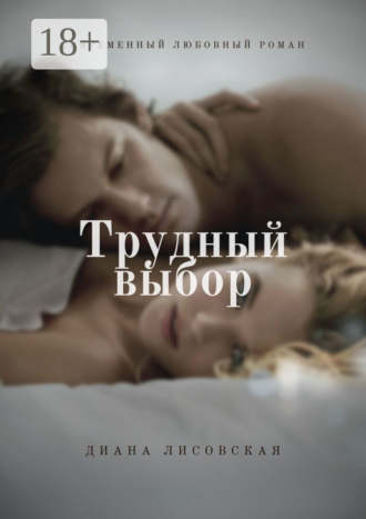 Диана Лисовская. Трудный выбор. Современный любовный роман