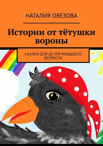 . Истории от тётушки вороны. Сказки для детей младшего возраста