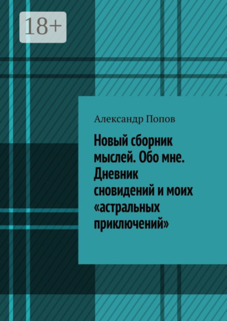 Александр Попов. Новый сборник мыслей. Обо мне. Дневник сновидений и моих «астральных приключений»