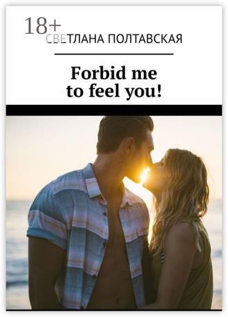 Светлана Полтавская. Forbid me to feel you!