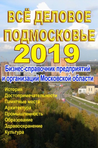 . Всё деловое Подмосковье 2019. Бизнес-справочник предприятий и организаций Московской области