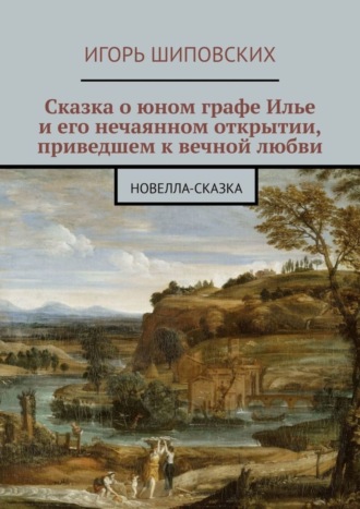 . Сказка о юном графе Илье и его нечаянном открытии, приведшем к вечной любви. Новелла-сказка