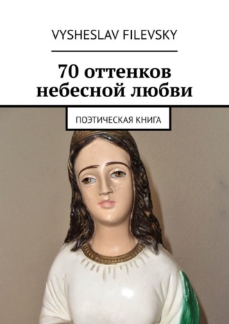 . 70 оттенков небесной любви. Поэтическая книга