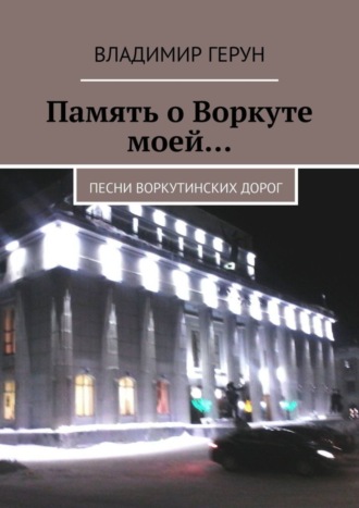 . Память о Воркуте моей… Песни воркутинских дорог