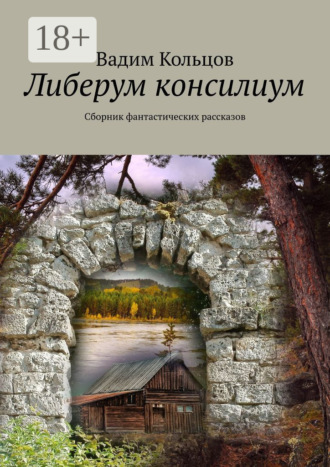 Вадим Кольцов. Либерум консилиум. Сборник фантастических рассказов