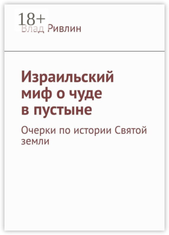 . Израильский миф о чуде в пустыне. Очерки по истории Святой земли