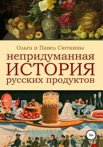 . Непридуманная история русских продуктов