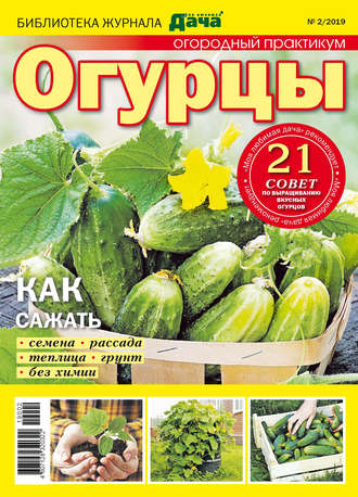 . Библиотека журнала «Моя любимая дача» №02/2019. Огородный практикум. Огурцы