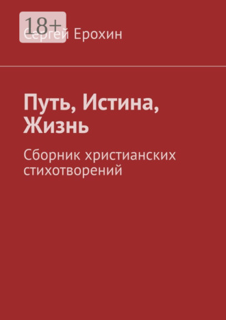 . Путь, Истина, Жизнь. Сборник христианских стихотворений