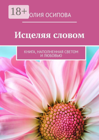 . Исцеляя словом. Книга, наполненная Светом и Любовью