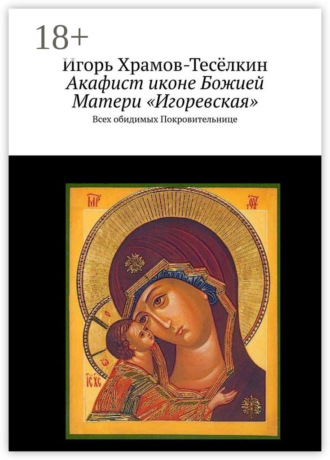 . Акафист иконе Божией Матери «Игоревская». Всех обидимых Покровительнице