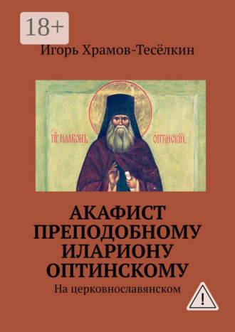 . Акафист преподобному Илариону Оптинскому. На церковнославянском