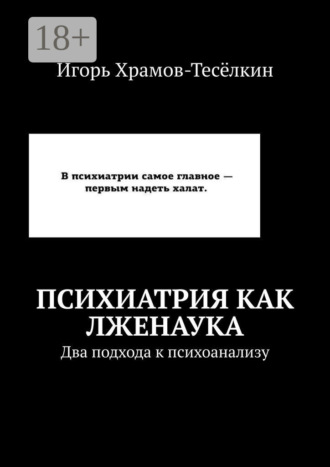 Игорь Храмов-Тесёлкин. Психиатрия как лженаука. Два подхода к психоанализу