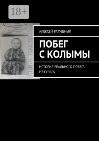 Алексей Алексеевич Ратушный. Побег с Колымы. История реального побега из ГУЛАГа