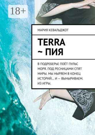 . Terra ~ Пия. в подреберье поёт пульс моря. под ресницами спят миры. мы ныряем в конец историй… и – выныриваем. из игры.