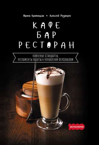 Ирина Кривицкая. Кафе, бар, ресторан. Ключевые стандарты, регламенты работы и управления персоналом