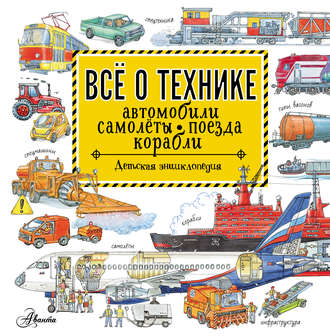 . Всё о технике. Автомобили, самолёты, поезда, корабли