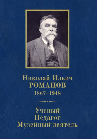 . Николай Ильич Романов (1867–1948). Ученый. Педагог. Музейный деятель. К 150-летию со дня рождения