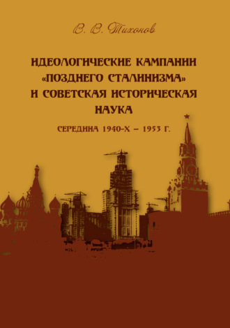 . Идеологические кампании «позднего сталинизма» и советская историческая наука (середина 1940-х – 1953 г.)