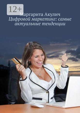Маргарита Акулич. Цифровой маркетинг: самые актуальные тенденции