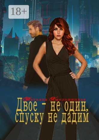 Татьяна Хмельницкая. Двое – не один, спуску не дадим