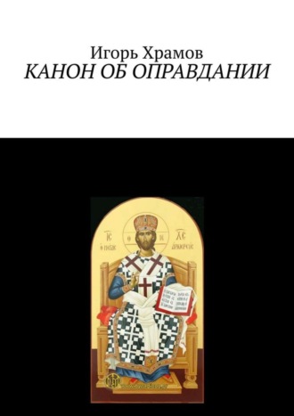 Игорь Храмов-Тесёлкин. Канон об оправдании. Ко Господу Творцу и Искупителю нашему