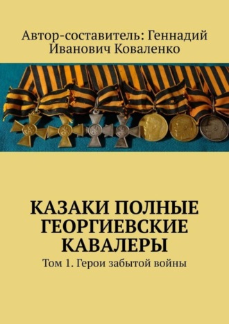 . Казаки полные Георгиевские кавалеры. Том 1. Герои забытой войны