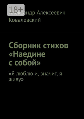 . Сборник стихов «Наедине с собой». «Я люблю и, значит, я живу»