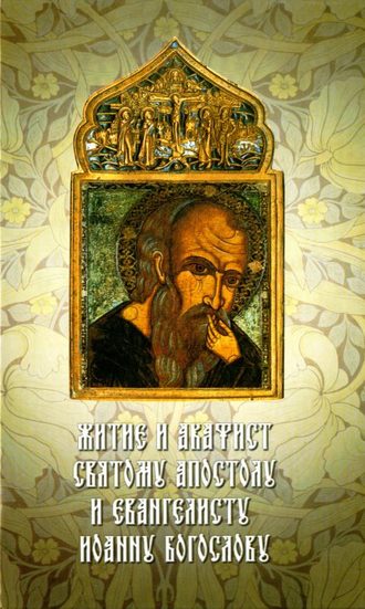 . Житие и акафист святому Апостолу и Евангелисту Иоанну Богослову