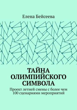 . Тайна олимпийского символа. Проект летней смены с более чем 100 сценариями мероприятий