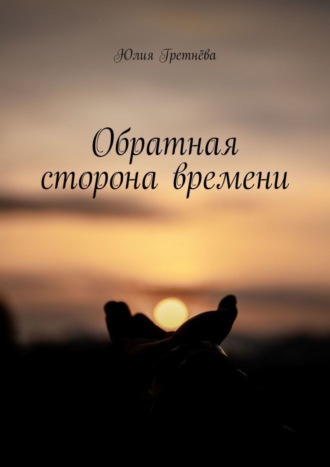Юлия Гретнёва. Обратная сторона времени