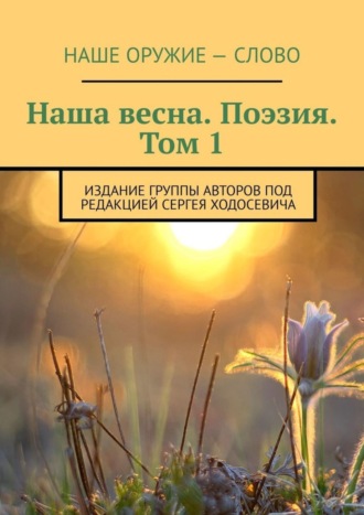 . Наша весна. Поэзия. Том 1. Издание группы авторов под редакцией Сергея Ходосевича
