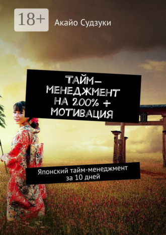 . Тайм-менеджмент на 200% + мотивация. Японский тайм-менеджмент за 10 дней