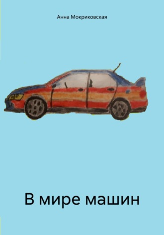 Анна Игоревна Мокриковская. В мире машин