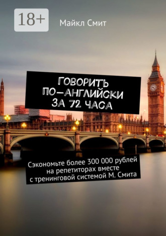 . Говорить по-английски за 72 часа. Сэкономьте более 300 000 рублей на репетиторах вместе с тренинговой системой М. Смита