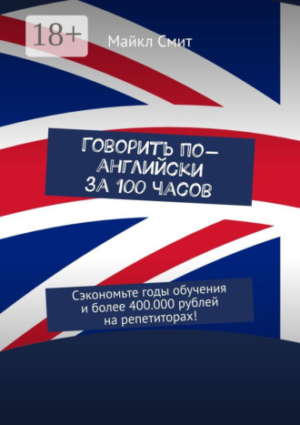 . Говорить по-английски за 100 часов. Сэкономьте годы обучения и более 400.000 рублей на репетиторах!