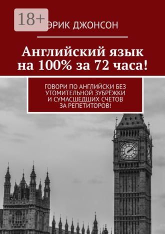 Эрик Джонсон. Английский язык на 100% за 72 часа! Говори по английски без утомительной зубрёжки и сумасшедших счетов за репетиторов!
