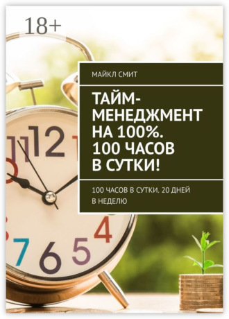 Майкл Смит. Тайм-менеджмент на 100%. 100 часов в сутки! 100 часов в сутки. 20 дней в неделю