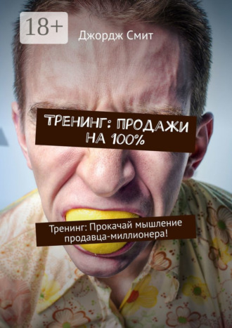 Джордж Смит. Тренинг: продажи на 100%. Тренинг: Прокачай мышление продавца-миллионера!